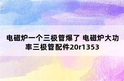 电磁炉一个三极管爆了 电磁炉大功率三极管配件20r1353